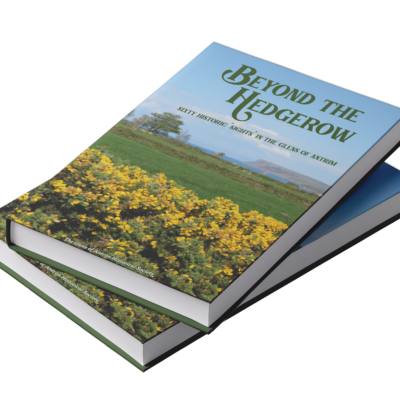 Beyond The Hedgerow: Sixty Historic Sights In The Glens Of Antrim GOAHS